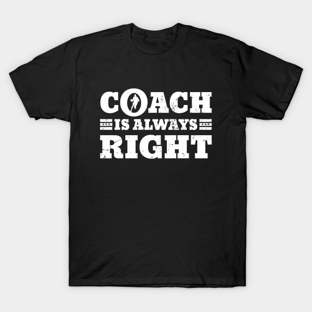 Coach is always right funny basketball gift T-Shirt by angel